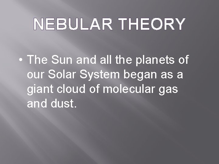NEBULAR THEORY • The Sun and all the planets of our Solar System began