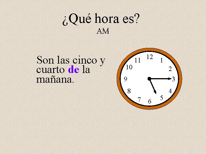 ¿Qué hora es? AM Son las cinco y cuarto de la mañana. 10 11