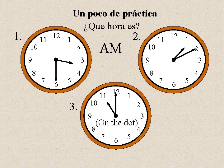 Un poco de práctica ¿Qué hora es? 1. 10 11 12 1 8 AM