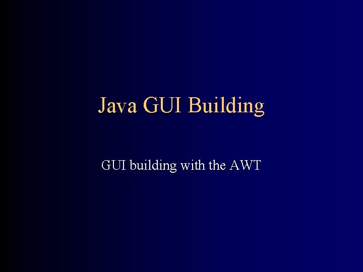 Java GUI Building GUI building with the AWT 