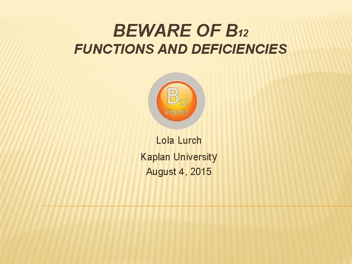 BEWARE OF B 12 FUNCTIONS AND DEFICIENCIES Lola Lurch Kaplan University August 4, 2015