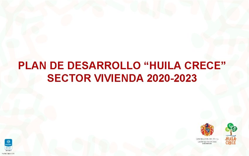 PLAN DE DESARROLLO “HUILA CRECE” SECTOR VIVIENDA 2020 -2023 