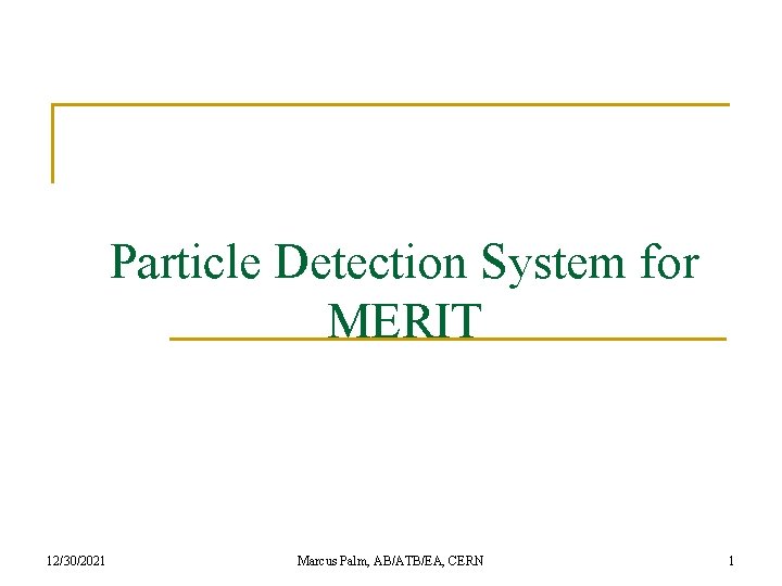 Particle Detection System for MERIT 12/30/2021 Marcus Palm, AB/ATB/EA, CERN 1 