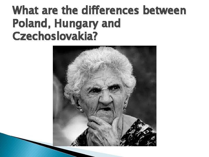 What are the differences between Poland, Hungary and Czechoslovakia? 