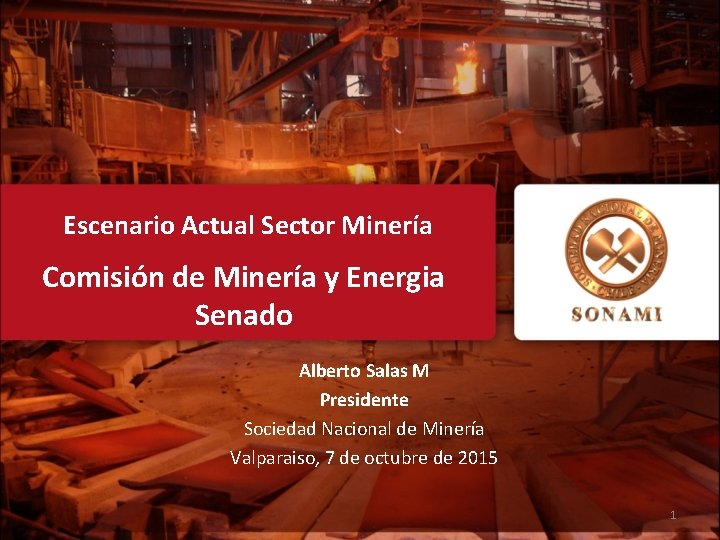 Escenario Actual Sector Minería Comisión de Minería y Energia Senado Alberto Salas M Presidente