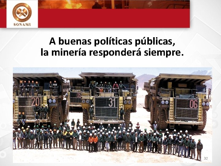 A buenas políticas públicas, la minería responderá siempre. 32 