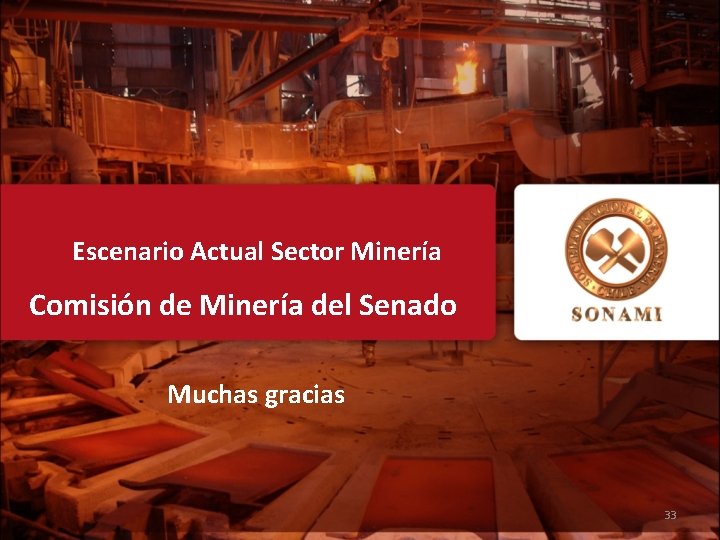 Escenario Actual Sector Minería Comisión de Minería del Senado Muchas gracias 33 