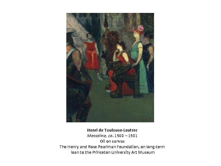 Henri de Toulouse-Lautrec Messaline, ca. 1900 – 1901 Oil on canvas The Henry and