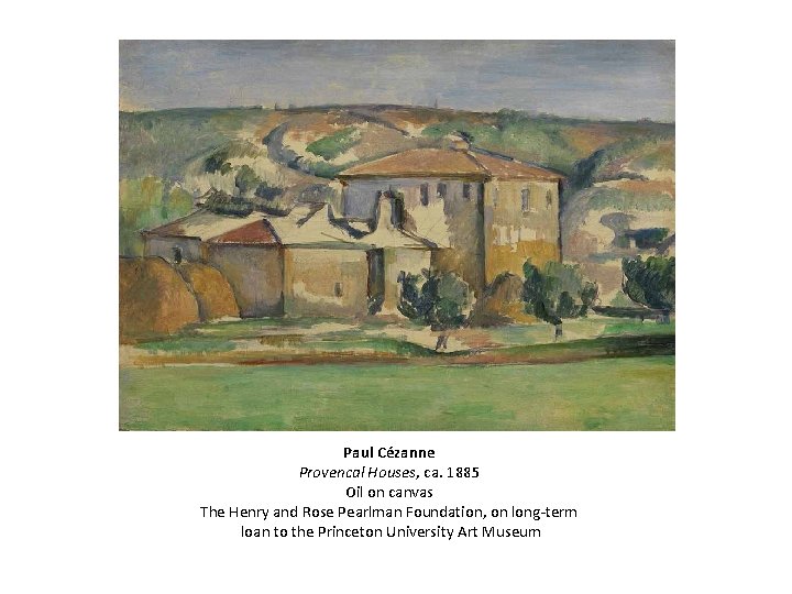 Paul Cézanne Provencal Houses, ca. 1885 Oil on canvas The Henry and Rose Pearlman