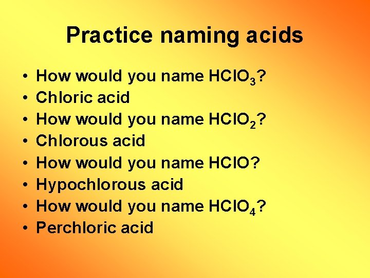 Practice naming acids • • How would you name HCl. O 3? Chloric acid Practice naming acids • • How would you name HCl. O 3? Chloric acid