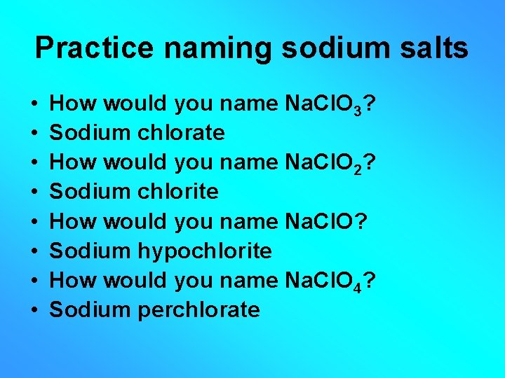 Practice naming sodium salts • • How would you name Na. Cl. O 3? Practice naming sodium salts • • How would you name Na. Cl. O 3?