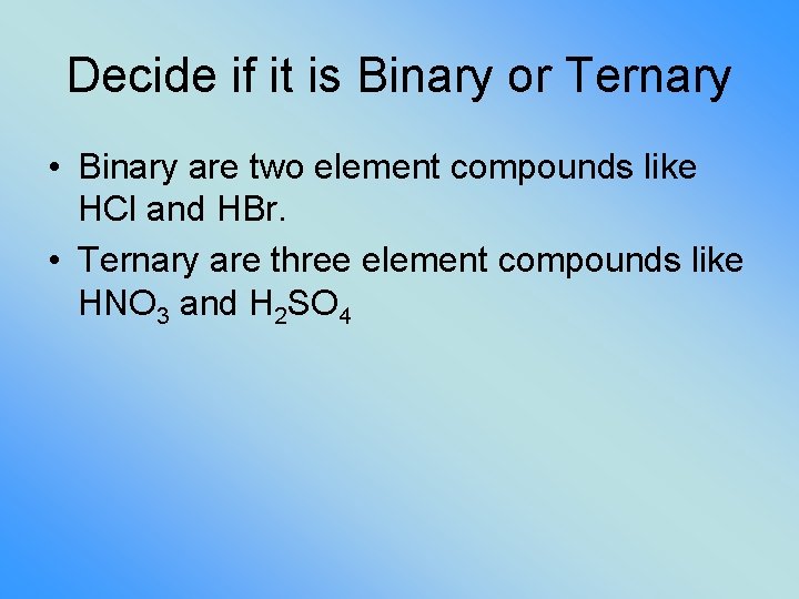 Decide if it is Binary or Ternary • Binary are two element compounds like Decide if it is Binary or Ternary • Binary are two element compounds like