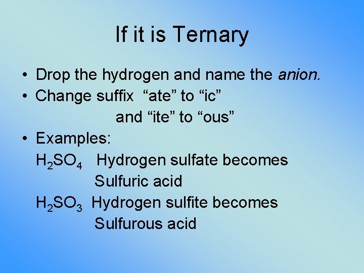If it is Ternary • Drop the hydrogen and name the anion. • Change If it is Ternary • Drop the hydrogen and name the anion. • Change
