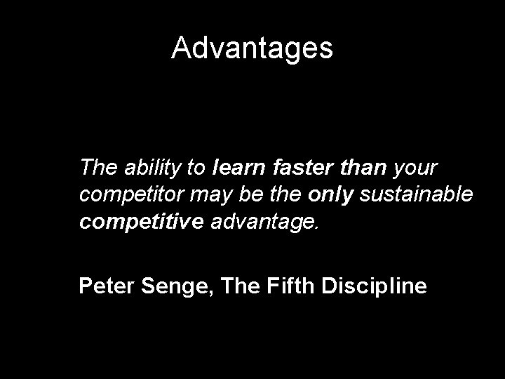 Advantages The ability to learn faster than your competitor may be the only sustainable