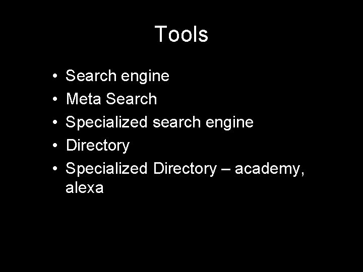 Tools • • • Search engine Meta Search Specialized search engine Directory Specialized Directory