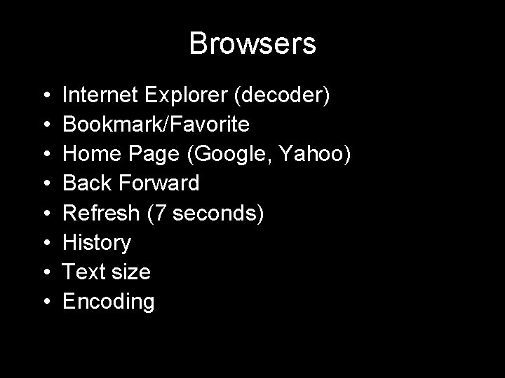 Browsers • • Internet Explorer (decoder) Bookmark/Favorite Home Page (Google, Yahoo) Back Forward Refresh