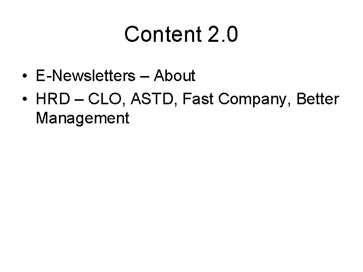 Content 2. 0 • E-Newsletters – About • HRD – CLO, ASTD, Fast Company,