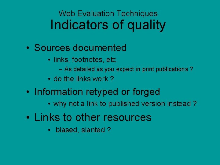 Web Evaluation Techniques Indicators of quality • Sources documented • links, footnotes, etc. –