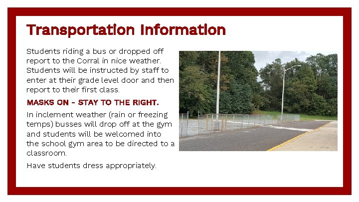 Transportation Information Students riding a bus or dropped off report to the Corral in
