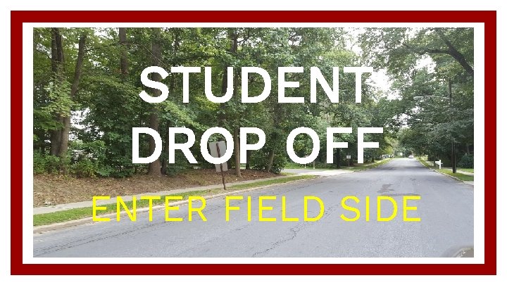 STUDENT DROP OFF ENTER FIELD SIDE 