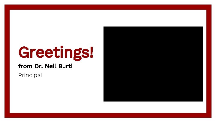 Greetings! from Dr. Neil Burti Principal 