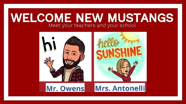 WELCOME NEW MUSTANGS Meet your teachers and your school 