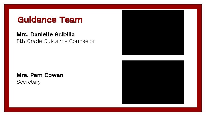 Guidance Team Mrs. Danielle Scibilia 8 th Grade Guidance Counselor Mrs. Pam Cowan Secretary