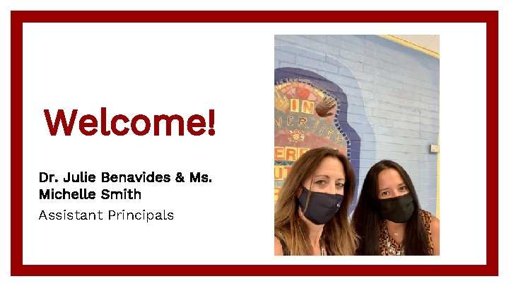 Welcome! Dr. Julie Benavides & Ms. Michelle Smith Assistant Principals 