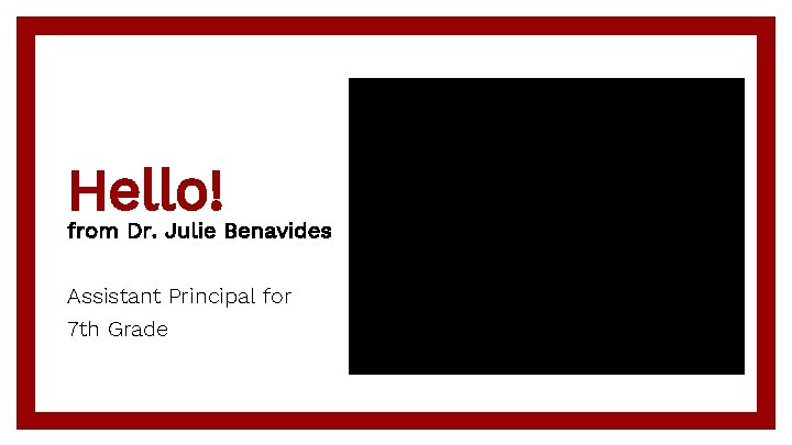 Hello! from Dr. Julie Benavides Assistant Principal for 7 th Grade 