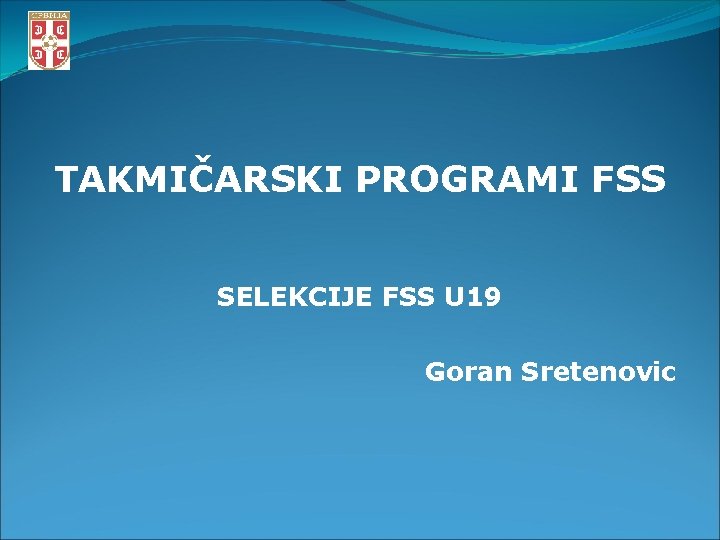 TAKMIČARSKI PROGRAMI FSS SELEKCIJE FSS U 19 Goran Sretenovic 