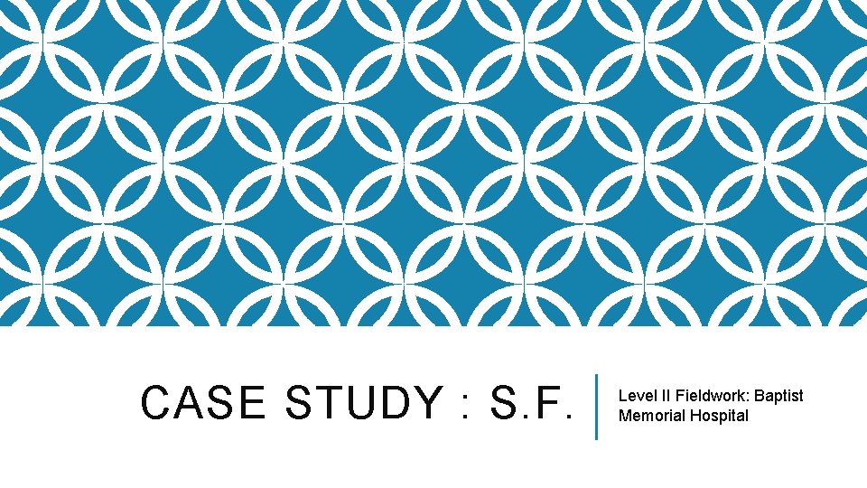 CASE STUDY : S. F. Level II Fieldwork: Baptist Memorial Hospital 