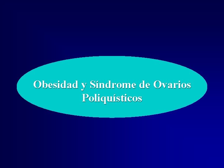 Obesidad y Síndrome de Ovarios Poliquísticos Obesidad y Síndrome de Ovarios Poliquísticos
