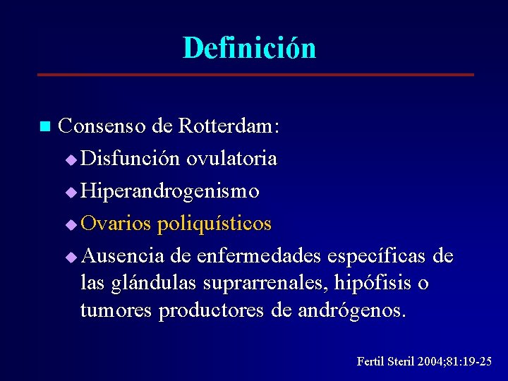 Definición n Consenso de Rotterdam: u Disfunción ovulatoria u Hiperandrogenismo u Ovarios poliquísticos u Definición n Consenso de Rotterdam: u Disfunción ovulatoria u Hiperandrogenismo u Ovarios poliquísticos u