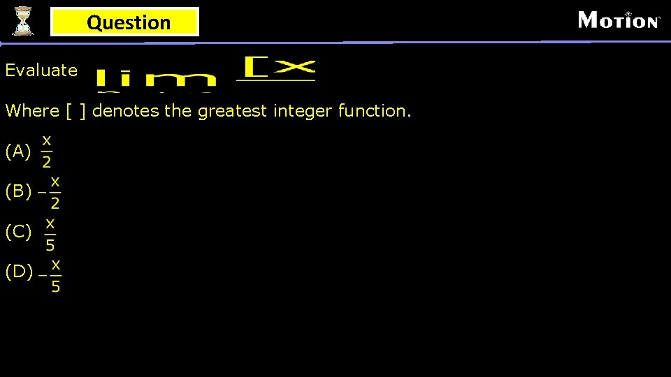 Question Evaluate Where [ ] denotes the greatest integer function. (A) (B) (C) (D)