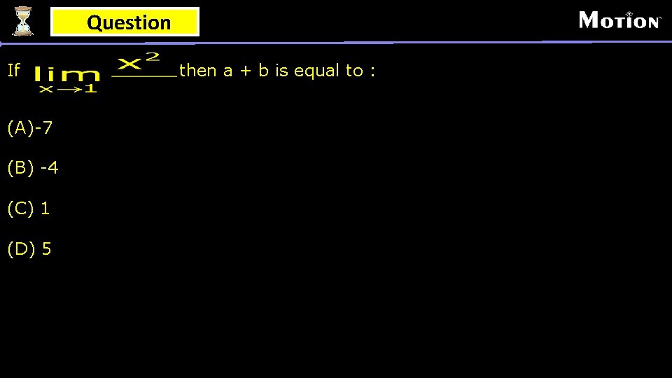 Question If (A)-7 (B) -4 (C) 1 (D) 5 then a + b is