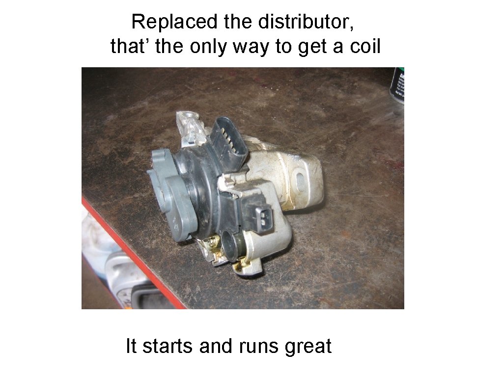 Replaced the distributor, that’ the only way to get a coil It starts and