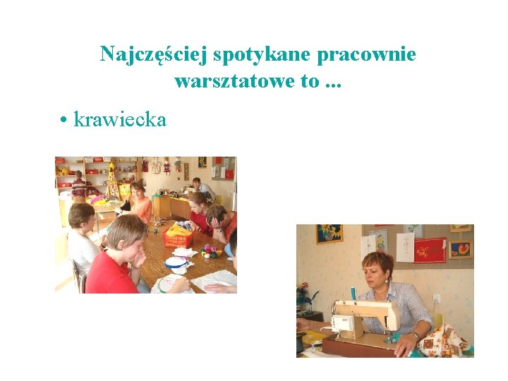 Najczęściej spotykane pracownie warsztatowe to. . . • krawiecka 