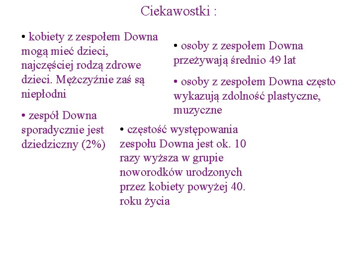 Ciekawostki : • kobiety z zespołem Downa mogą mieć dzieci, najczęściej rodzą zdrowe dzieci.