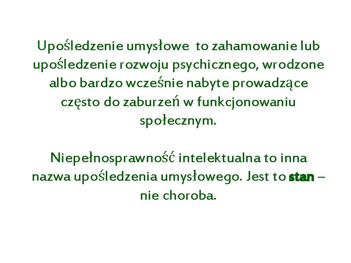 Upośledzenie umysłowe to zahamowanie lub upośledzenie rozwoju psychicznego, wrodzone albo bardzo wcześnie nabyte prowadzące