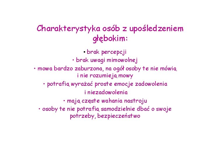 Charakterystyka osób z upośledzeniem głębokim: • brak percepcji • brak uwagi mimowolnej • mowa