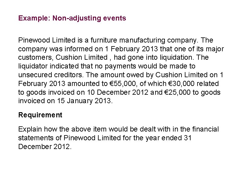 Example: Non-adjusting events Pinewood Limited is a furniture manufacturing company. The company was informed