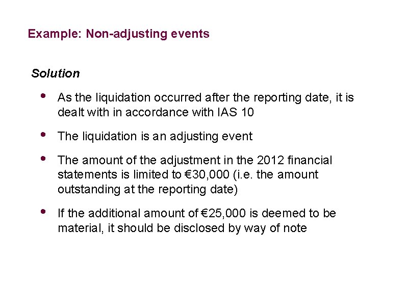 Example: Non-adjusting events Solution • As the liquidation occurred after the reporting date, it