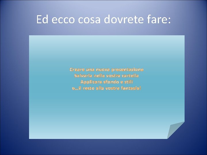 Ed ecco cosa dovrete fare: Creare una nuova presentazione Salvarla nella vostra cartella Applicare