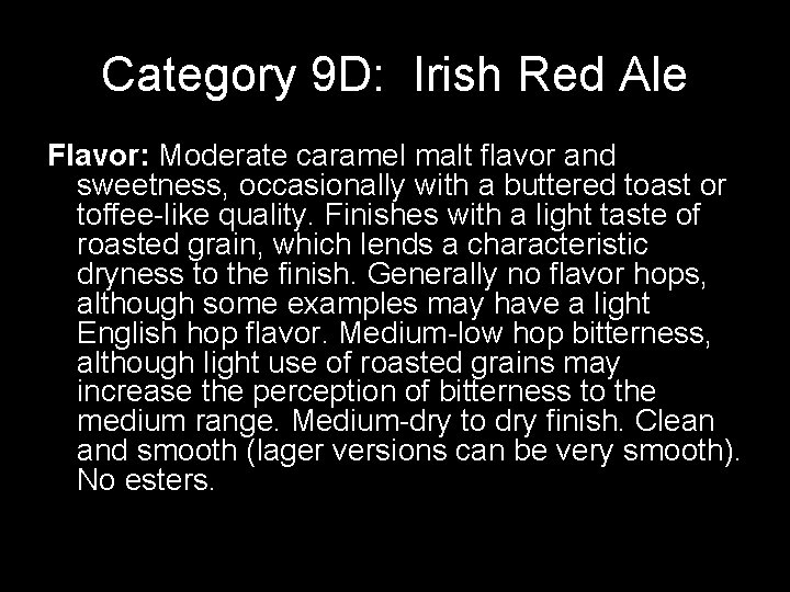 Category 9 D: Irish Red Ale Flavor: Moderate caramel malt flavor and sweetness, occasionally