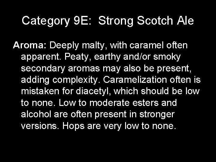 Category 9 E: Strong Scotch Ale Aroma: Deeply malty, with caramel often apparent. Peaty,