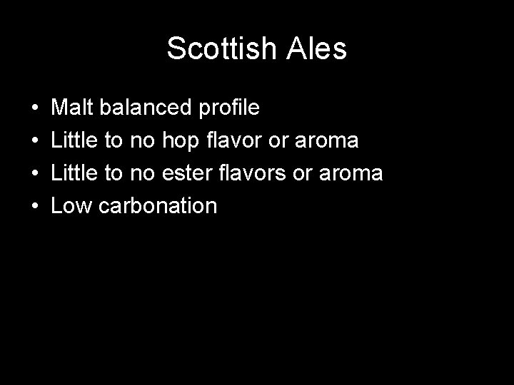 Scottish Ales • • Malt balanced profile Little to no hop flavor or aroma