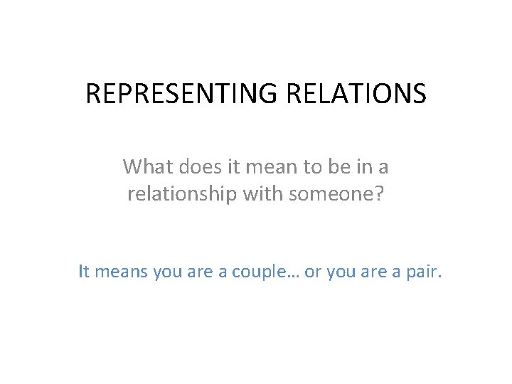 REPRESENTING RELATIONS What does it mean to be in a relationship with someone? It