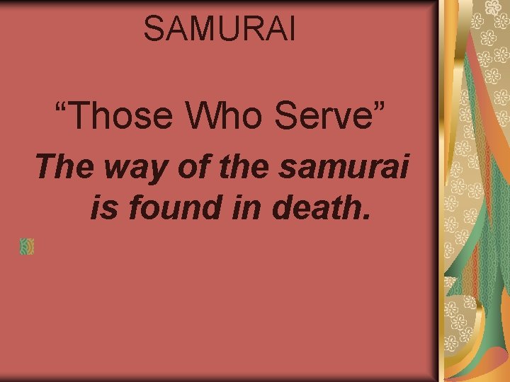 SAMURAI “Those Who Serve” The way of the samurai is found in death. 