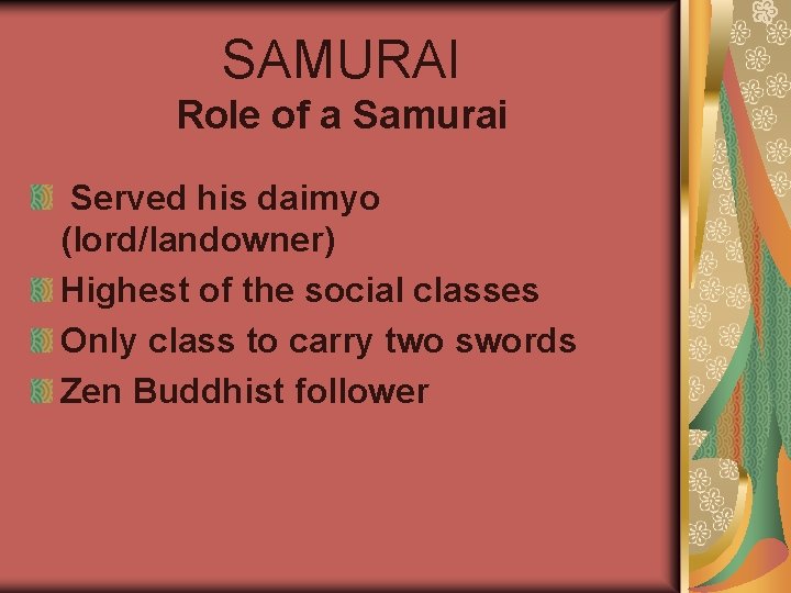 SAMURAI Role of a Samurai Served his daimyo (lord/landowner) Highest of the social classes