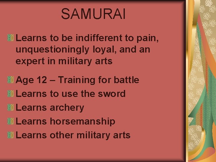 SAMURAI Learns to be indifferent to pain, unquestioningly loyal, and an expert in military